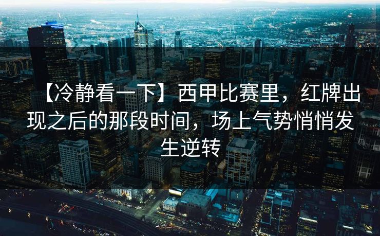 【冷静看一下】西甲比赛里，红牌出现之后的那段时间，场上气势悄悄发生逆转